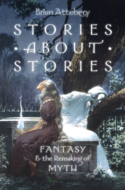Stories about Stories : Fantasy and the Remaking of Myth, PDF eBook