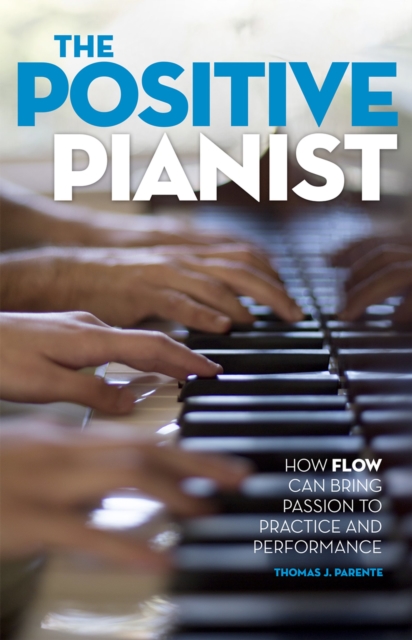 The Positive Pianist : How Flow Can Bring Passion to Practice and Performance, PDF eBook