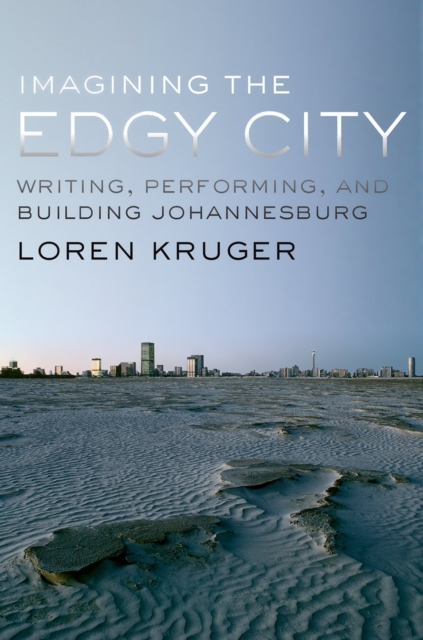 Imagining the Edgy City : Writing, Performing, and Building Johannesburg, PDF eBook