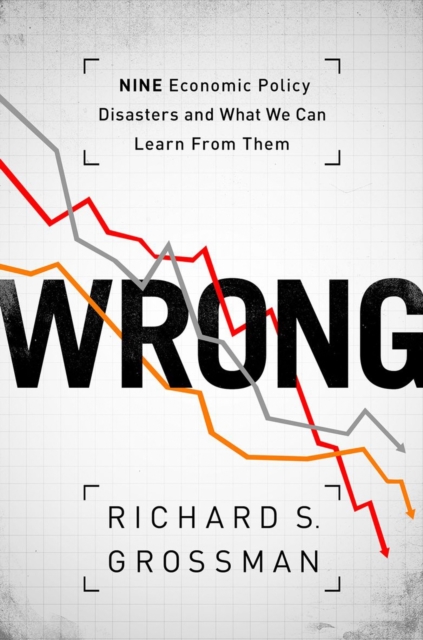 WRONG : Nine Economic Policy Disasters and What We Can Learn from Them, Hardback Book
