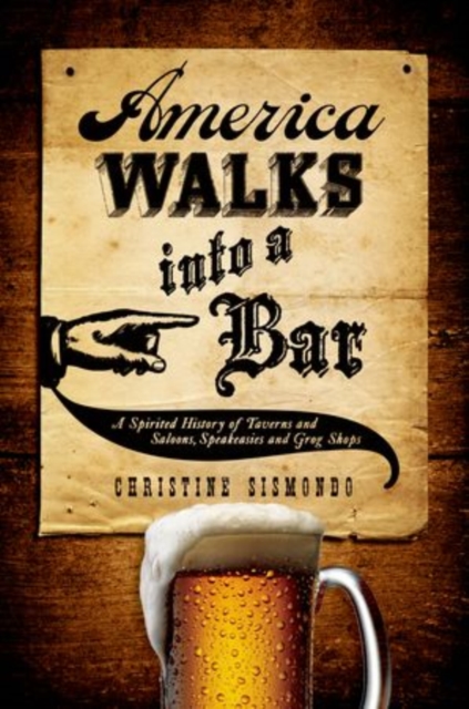 America Walks into a Bar : A Spirited History of Taverns and Saloons, Speakeasies and Grog Shops, Paperback / softback Book