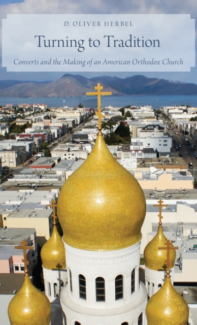 Turning to Tradition : Converts and the Making of an American Orthodox Church, Hardback Book