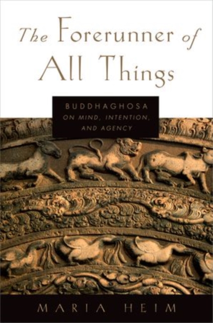 The Forerunner of All Things : Buddhaghosa on Mind, Intention, and Agency, Paperback / softback Book