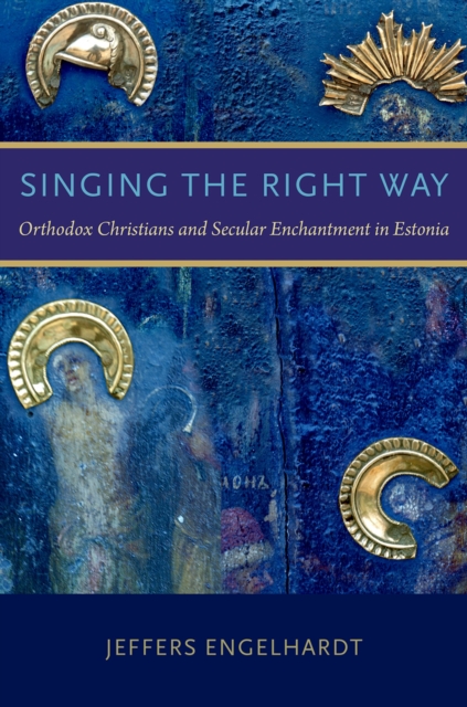 Singing the Right Way : Orthodox Christians and Secular Enchantment in Estonia, PDF eBook