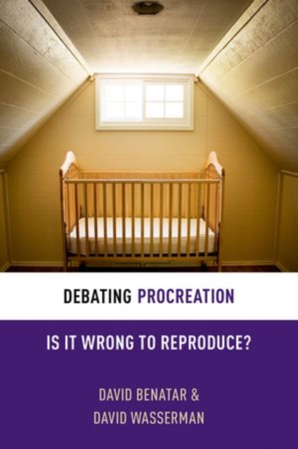 Debating Procreation : Is It Wrong to Reproduce?, Paperback / softback Book