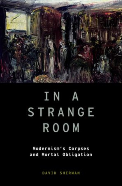 In a Strange Room : Modernism's Corpses and Mortal Obligation, Hardback Book