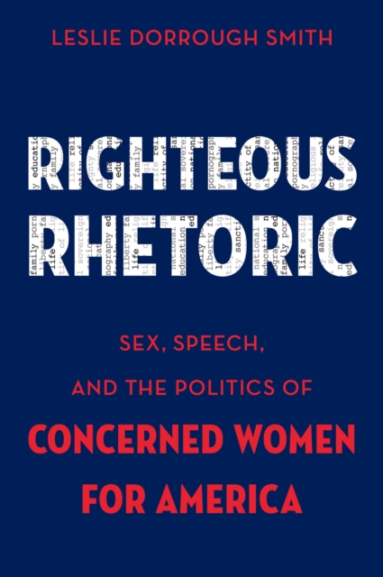 Righteous Rhetoric : Sex, Speech, and the Politics of Concerned Women for America, PDF eBook