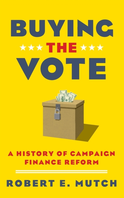 Buying the Vote : A History of Campaign Finance Reform, Hardback Book