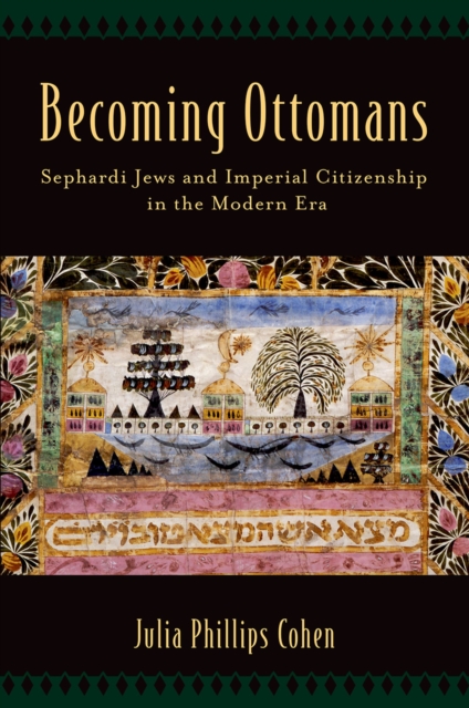 Becoming Ottomans : Sephardi Jews and Imperial Citizenship in the Modern Era, PDF eBook