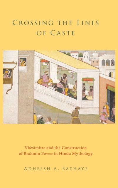 Crossing the Lines of Caste : Visvamitra and the Construction of Brahmin Power in Hindu Mythology, Hardback Book
