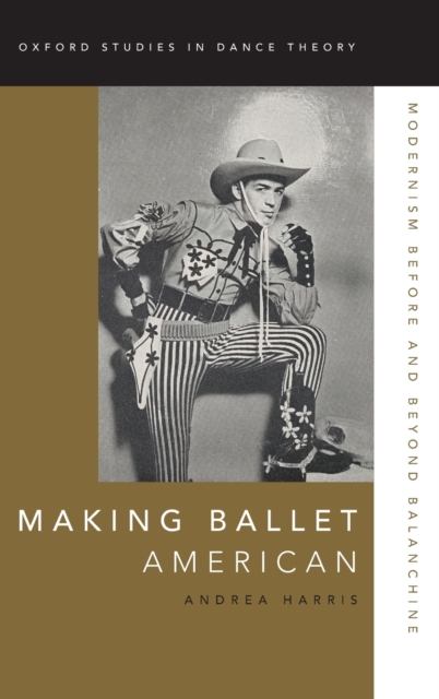 Making Ballet American : Modernism Before and Beyond Balanchine, Hardback Book