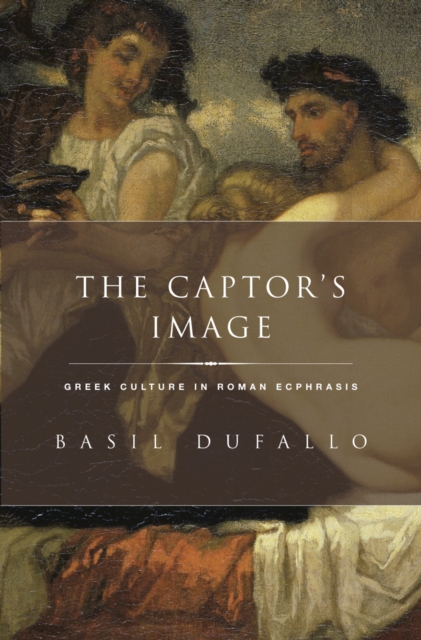 The Captor's Image : Greek Culture in Roman Ecphrasis, PDF eBook
