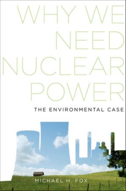 Why We Need Nuclear Power : The Environmental Case, Hardback Book