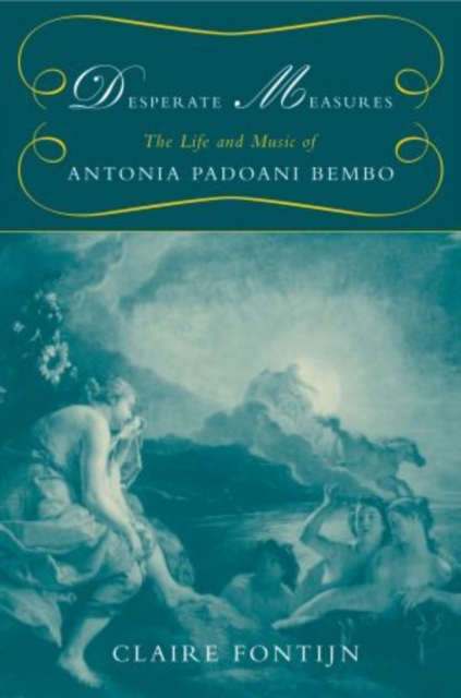 Desperate Measures : The Life and Music of Antonia Padoani Bembo, Paperback / softback Book