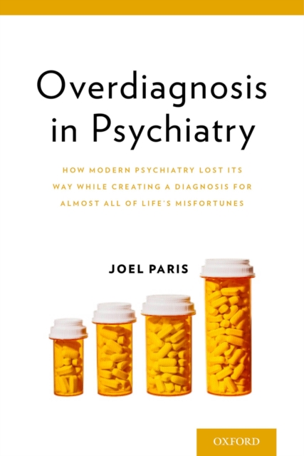 Overdiagnosis in Psychiatry : How Modern Psychiatry Lost Its Way While Creating a Diagnosis for Almost All of Life's Misfortunes, PDF eBook