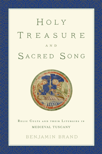 Holy Treasure and Sacred Song : Relic Cults and their Liturgies in Medieval Tuscany, PDF eBook