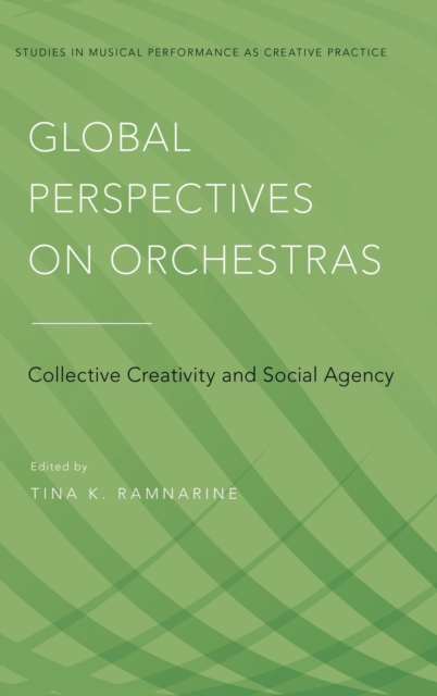 Global Perspectives on Orchestras : Collective Creativity and Social Agency, Hardback Book