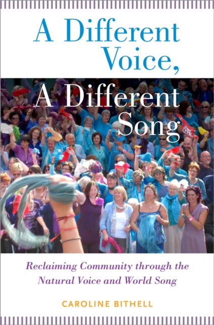 A Different Voice, A Different Song : Reclaiming Community through the Natural Voice and World Song, PDF eBook