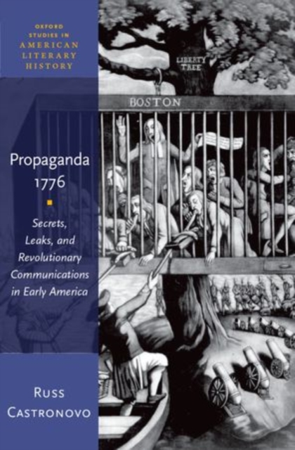 Propaganda 1776 : Secrets, Leaks, and Revolutionary Communications in Early America, Hardback Book