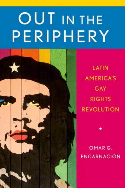 Out in the Periphery : Latin America's Gay Rights Revolution, PDF eBook