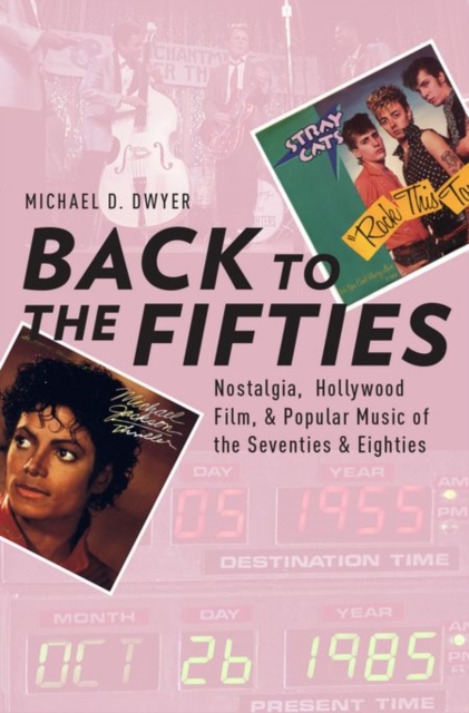 Back to the Fifties : Nostalgia, Hollywood Film, and Popular Music of the Seventies and Eighties, Paperback / softback Book
