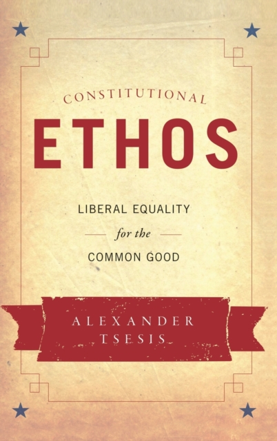 Constitutional Ethos : Liberal Equality for the Common Good, Hardback Book