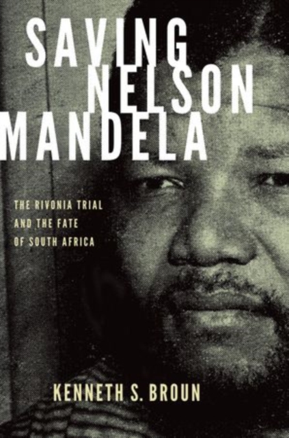 Saving Nelson Mandela : The Rivonia Trial and the Fate of South Africa, Paperback / softback Book