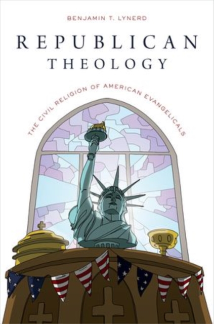 Republican Theology : The Civil Religion of American Evangelicals, Hardback Book