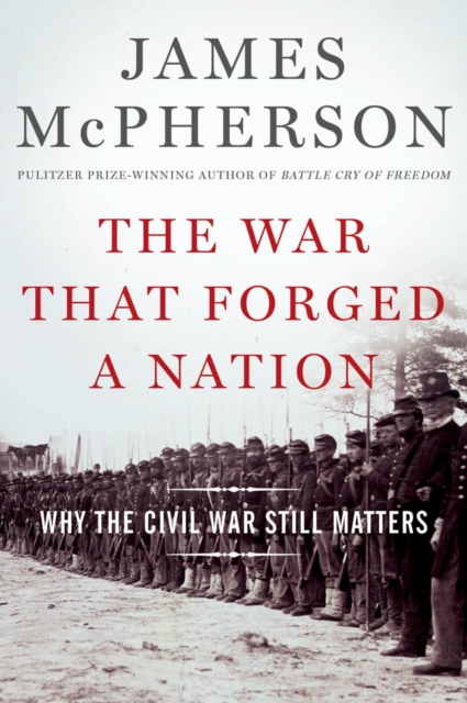 The War That Forged a Nation : Why the Civil War Still Matters, EPUB eBook