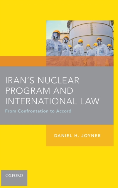 Iran's Nuclear Program and International Law : From Confrontation to Accord, Hardback Book