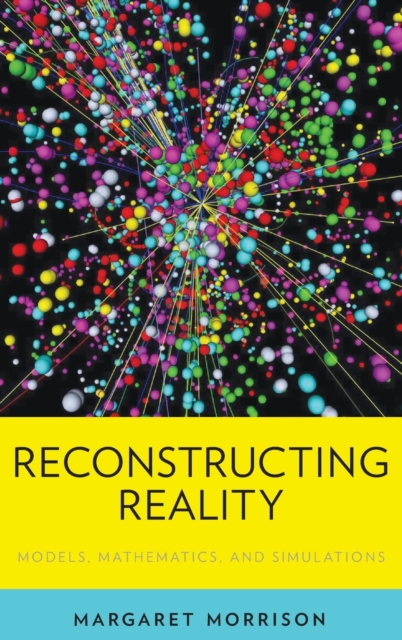 Reconstructing Reality : Models, Mathematics, and Simulations, Hardback Book