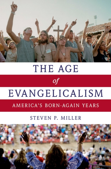 The Age of Evangelicalism : America's Born-Again Years, EPUB eBook