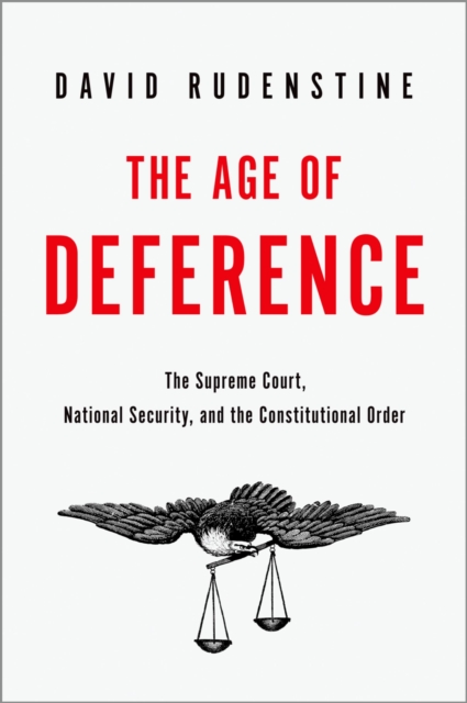 The Age of Deference : The Supreme Court, National Security, and the Constitutional Order, EPUB eBook