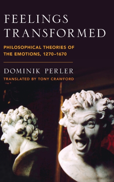 Feelings Transformed : Philosophical Theories of the Emotions, 1270-1670, Hardback Book