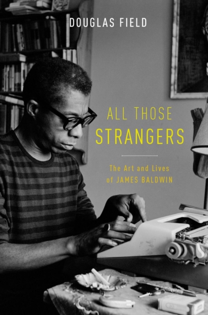 All Those Strangers : The Art and Lives of James Baldwin, Hardback Book