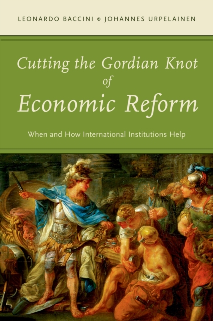 Cutting the Gordian Knot of Economic Reform : When and How International Institutions Help, PDF eBook