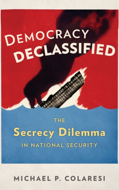 Democracy Declassified : The Secrecy Dilemma in National Security, Hardback Book