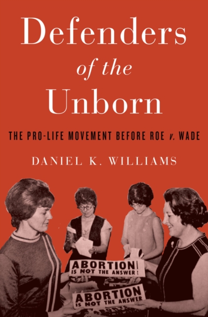 Defenders of the Unborn : The Pro-Life Movement before Roe v. Wade, PDF eBook