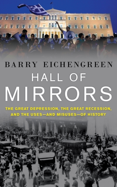 Hall of Mirrors : The Great Depression, The Great Recession, and the Uses-and Misuses-of History, Hardback Book