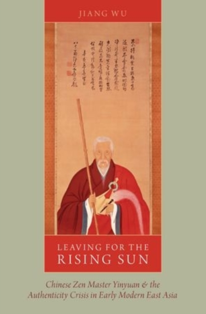 Leaving for the Rising Sun : Chinese Zen Master Yinyuan and the Authenticity Crisis in Early Modern East Asia, Paperback / softback Book