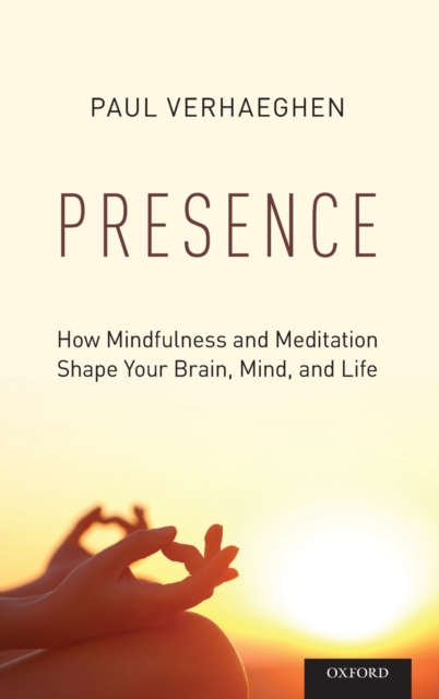Presence : How Mindfulness and Meditation Shape Your Brain, Mind, and Life, Hardback Book