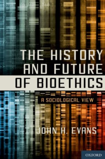 The History and Future of Bioethics : A Sociological View, Paperback / softback Book