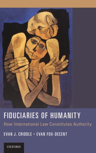 Fiduciaries of Humanity : How International Law Constitutes Authority, Hardback Book