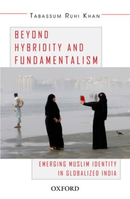 Beyond Hybridity and Fundamentalism : Emerging Muslim Identity in Globalized India, Hardback Book