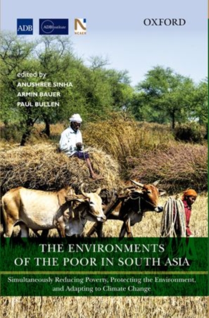 The Environments of the Poor in South Asia : Simultaneously Reducing Poverty, Protecting the Environment, and Adapting to Climate Change, Hardback Book
