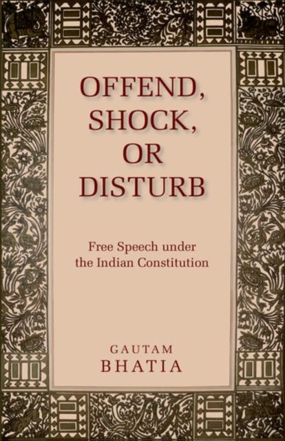 Offend, Shock, or Disturb : Free Speech under the Indian Constitution, Hardback Book