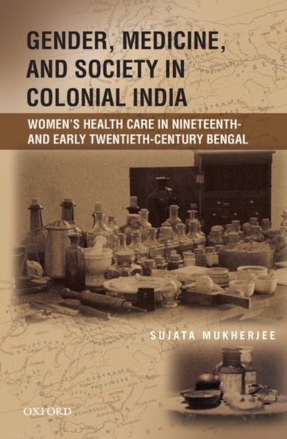 Gender, Medicine, and Society in Colonial India : Women's Health Care in Nineteenth- and Early Twentieth-Century Bengal, Hardback Book