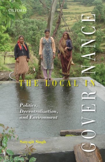 The Local in Governance : Politics, Decentralization, and Environment, Hardback Book