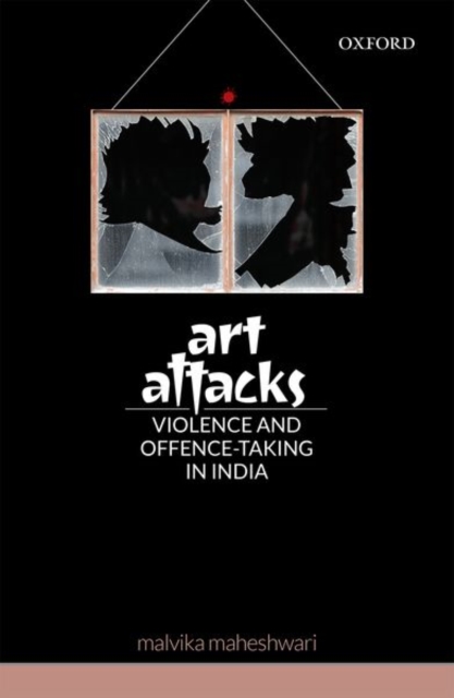 Art Attacks : Violence and Offence-Taking in India, Hardback Book