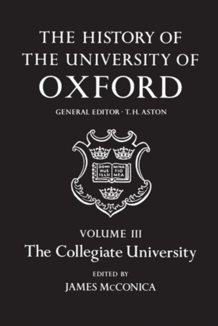 The History of the University of Oxford: Volume III: The Collegiate University, Hardback Book